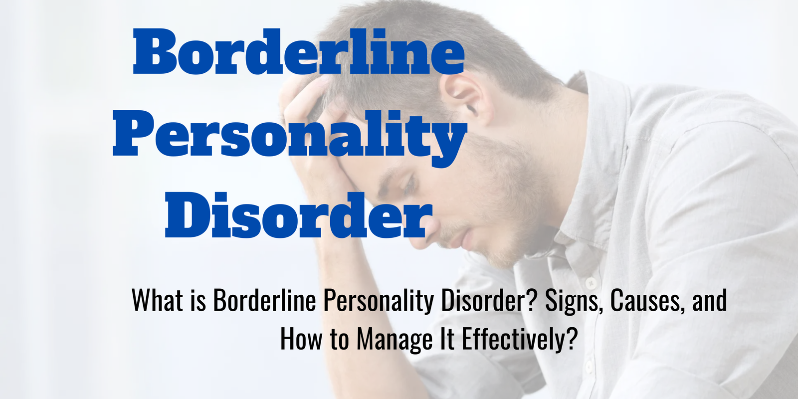 What is Borderline Personality Disorder? Signs, Causes, and How to Manage It Effectively?