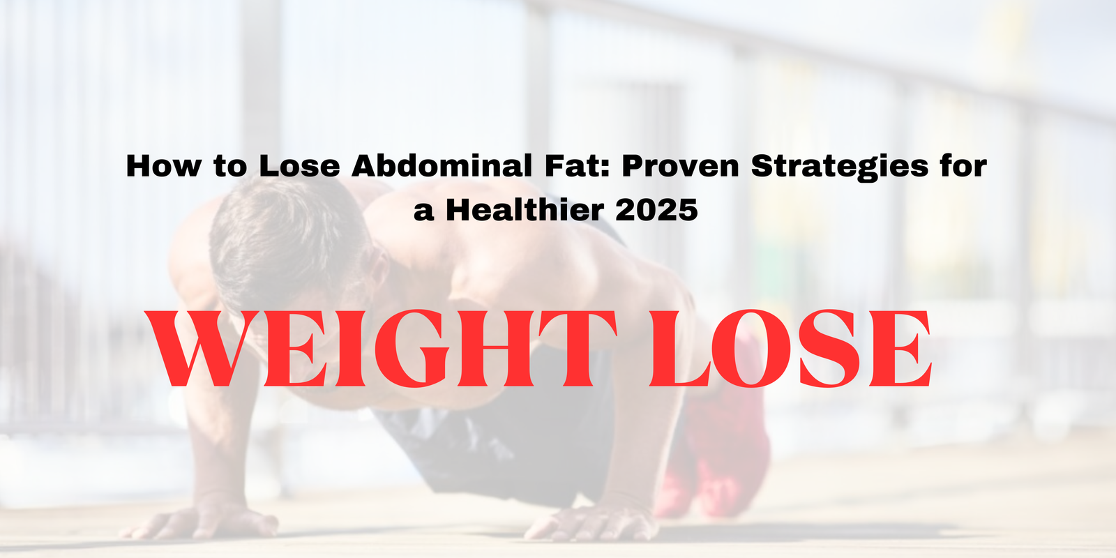 How to Lose Abdominal Fat: Proven Strategies for a Healthier 2025