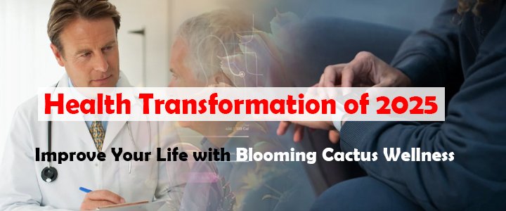 Health Transformation of 2025: Improve Your Life with Blooming Cactus Wellness!